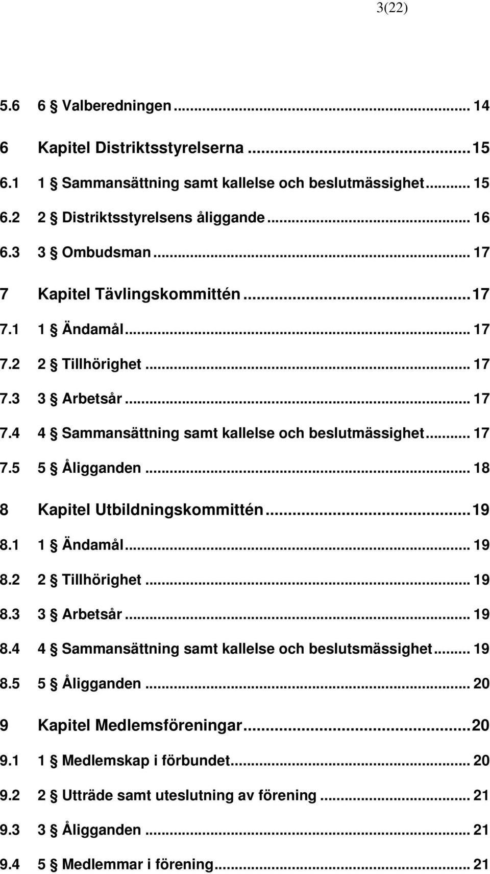 .. 18 8 Kapitel Utbildningskommittén... 19 8.1 1 Ändamål... 19 8.2 2 Tillhörighet... 19 8.3 3 Arbetsår... 19 8.4 4 Sammansättning samt kallelse och beslutsmässighet... 19 8.5 5 Åligganden.