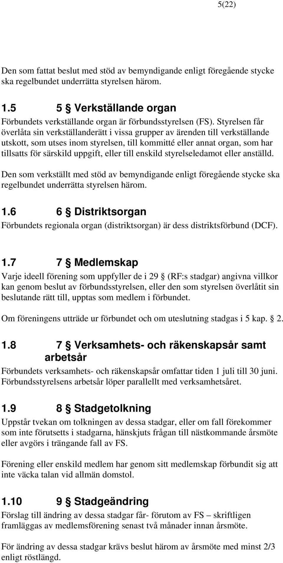 Styrelsen får överlåta sin verkställanderätt i vissa grupper av ärenden till verkställande utskott, som utses inom styrelsen, till kommitté eller annat organ, som har tillsatts för särskild uppgift,