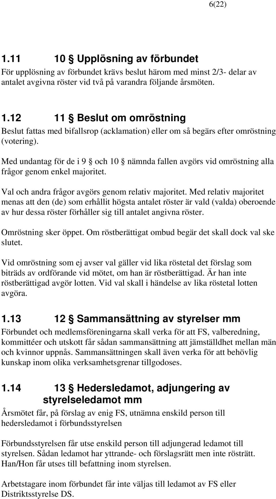 Med relativ majoritet menas att den (de) som erhållit högsta antalet röster är vald (valda) oberoende av hur dessa röster förhåller sig till antalet angivna röster. Omröstning sker öppet.