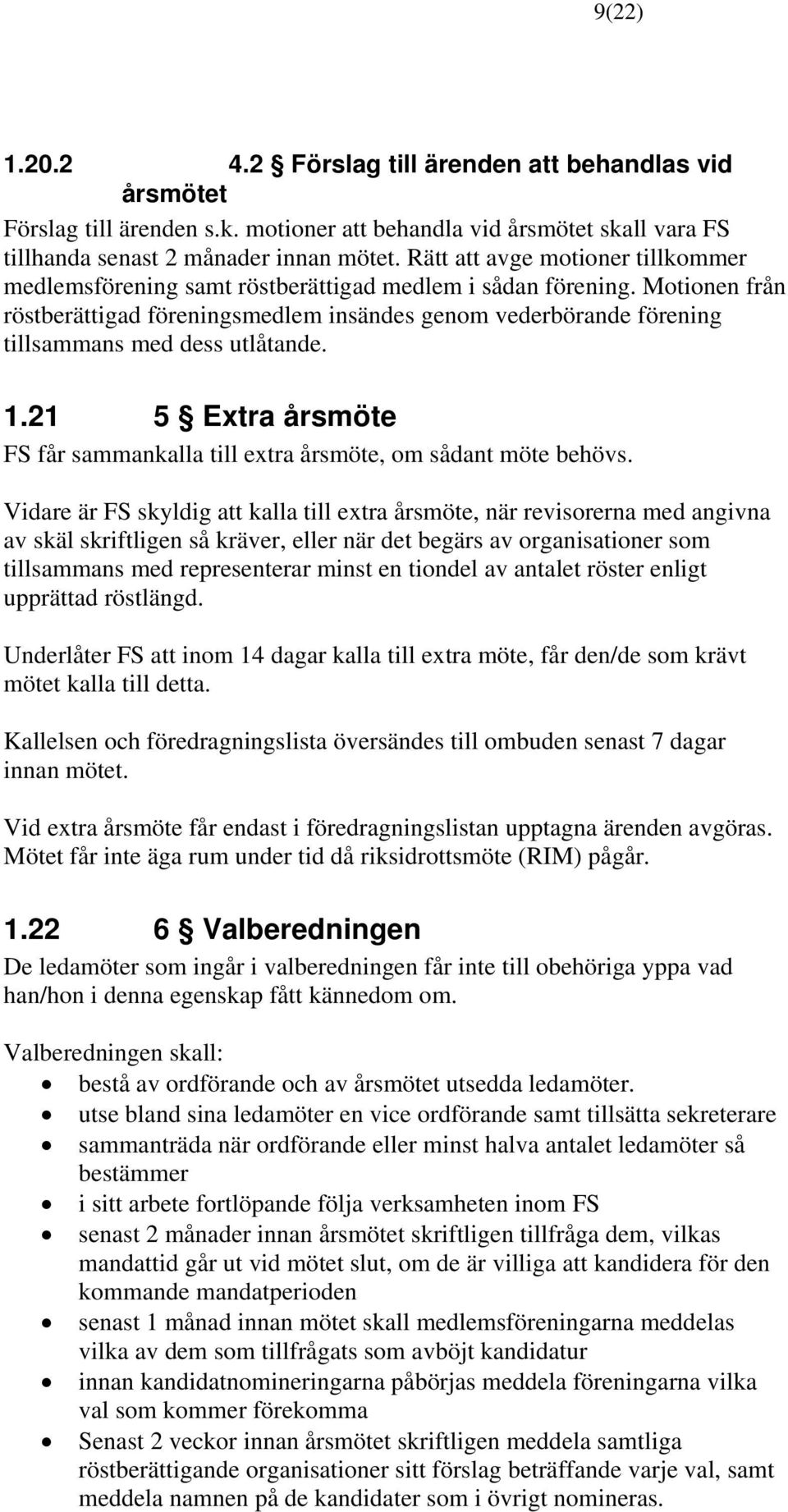 Motionen från röstberättigad föreningsmedlem insändes genom vederbörande förening tillsammans med dess utlåtande. 1.21 5 Extra årsmöte FS får sammankalla till extra årsmöte, om sådant möte behövs.