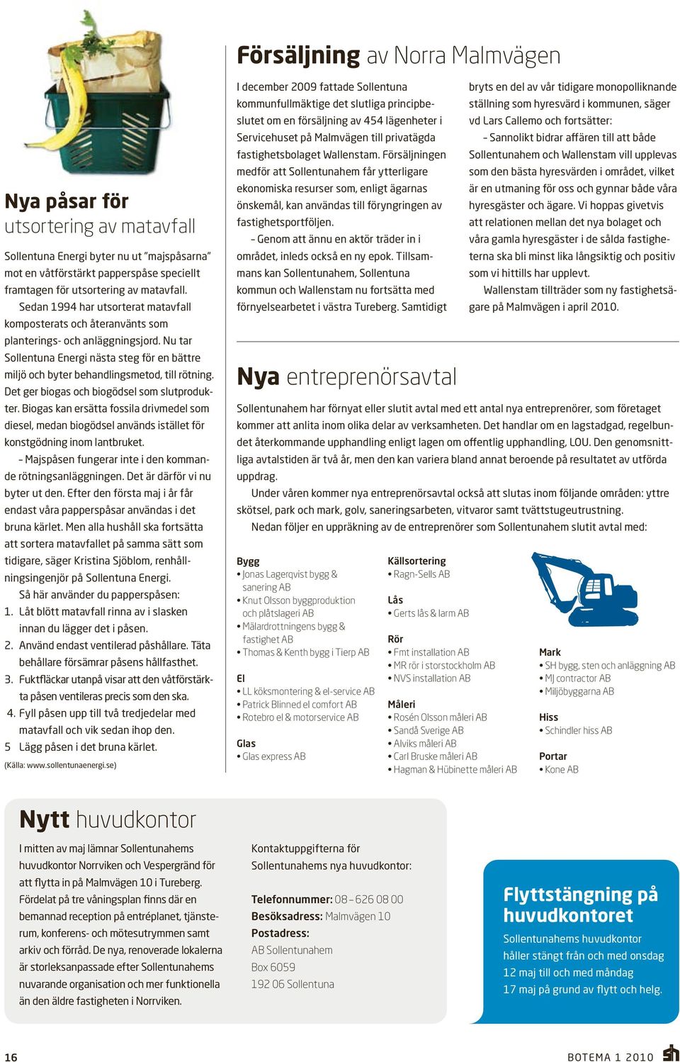 Det ger biogas och biogödsel som slutprodukter. Biogas kan ersätta fossila drivmedel som diesel, medan biogödsel används istället för konstgödning inom lantbruket.