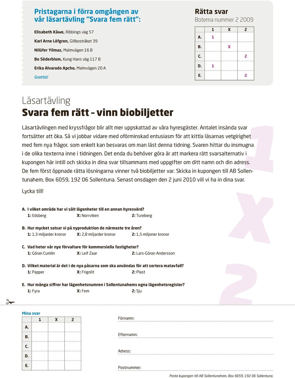 2 Läsartävling Svara fem rätt vinn biobiljetter Läsartävlingen med kryssfrågor blir allt mer uppskattad av våra hyresgäster. Antalet insända svar fortsätter att öka.