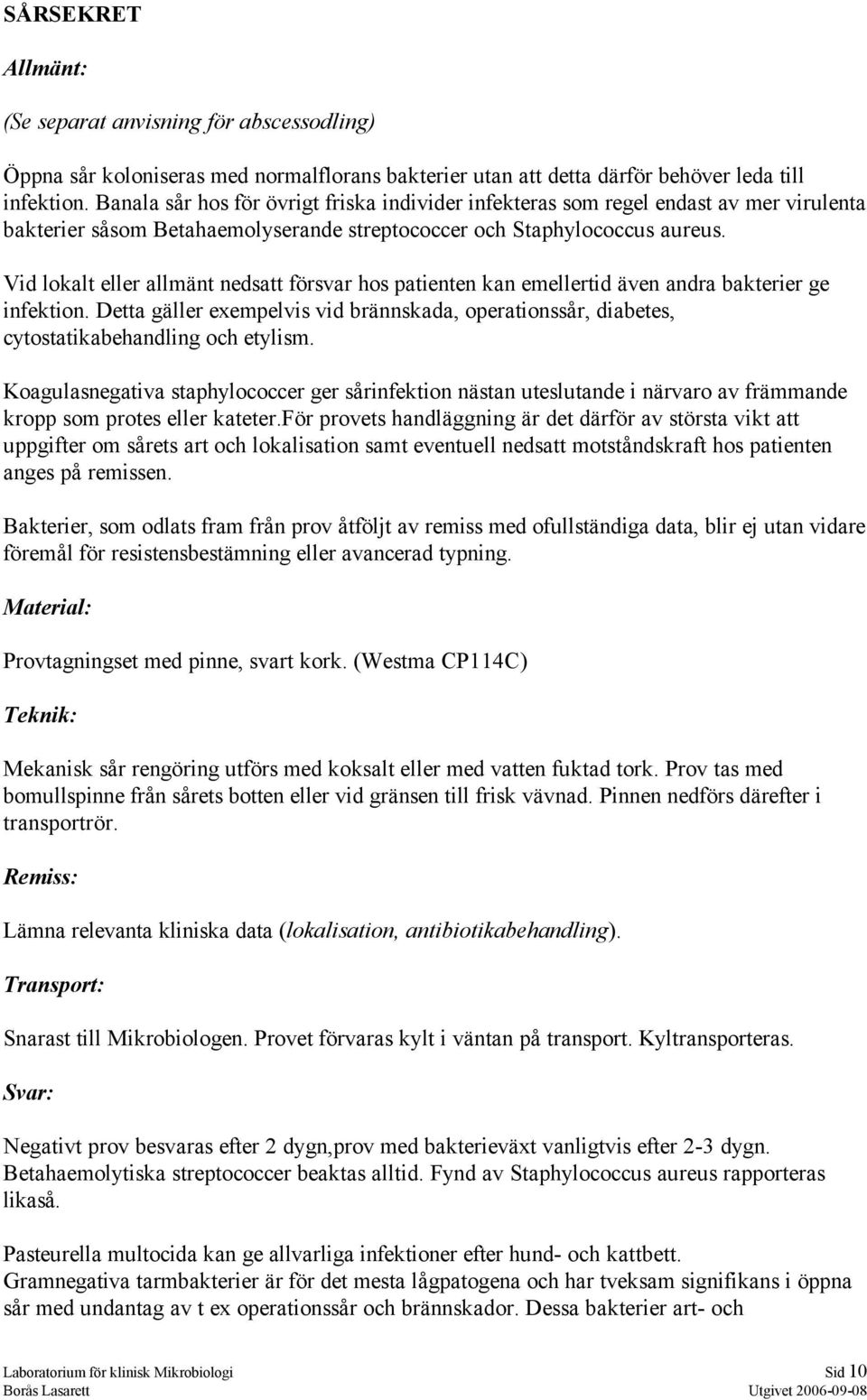 Vid lokalt eller allmänt nedsatt försvar hos patienten kan emellertid även andra bakterier ge infektion.