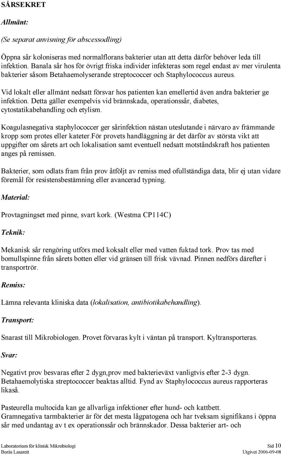 Vid lokalt eller allmänt nedsatt försvar hos patienten kan emellertid även andra bakterier ge infektion.