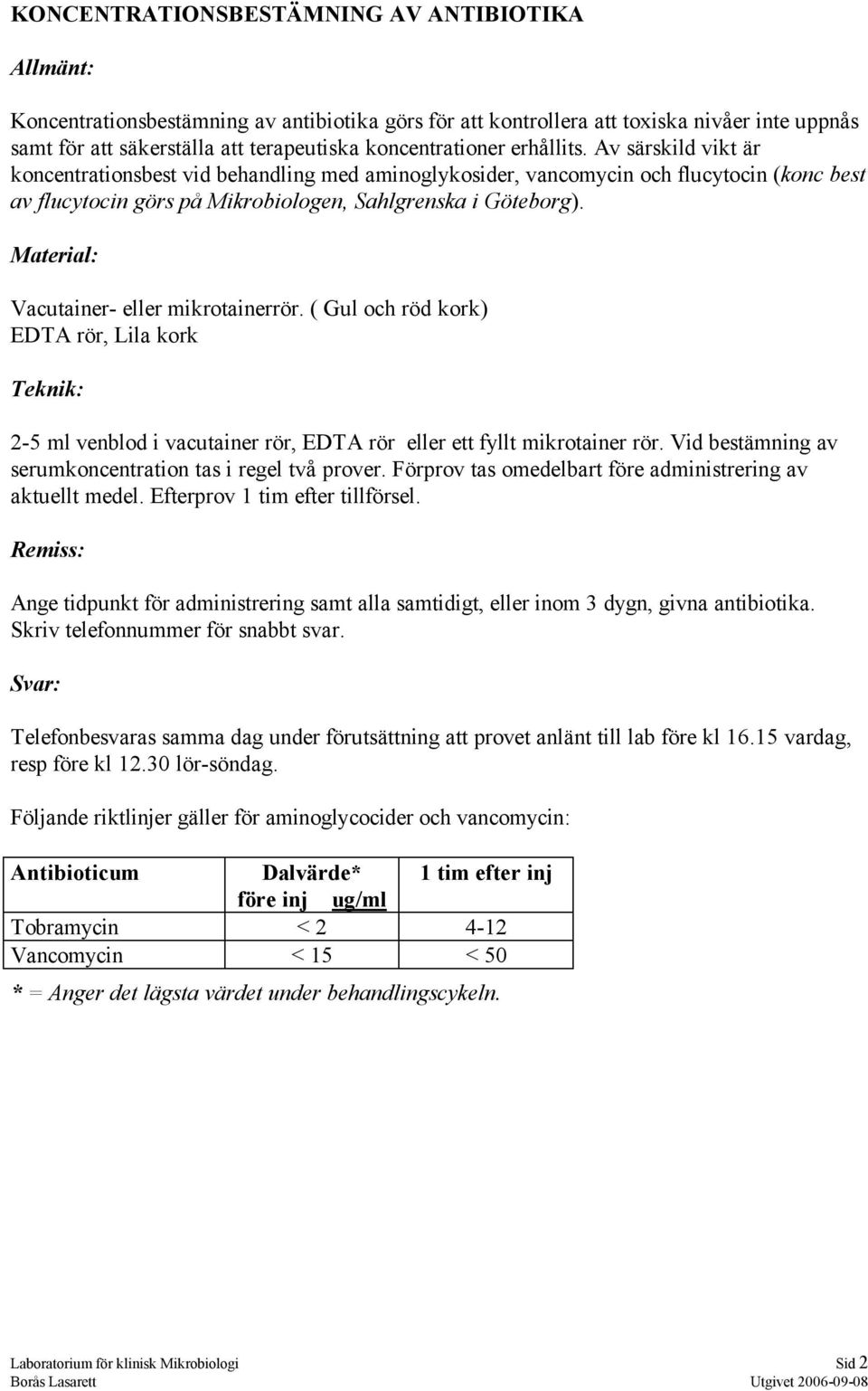 Vacutainer- eller mikrotainerrör. ( Gul och röd kork) EDTA rör, Lila kork 2-5 ml venblod i vacutainer rör, EDTA rör eller ett fyllt mikrotainer rör.