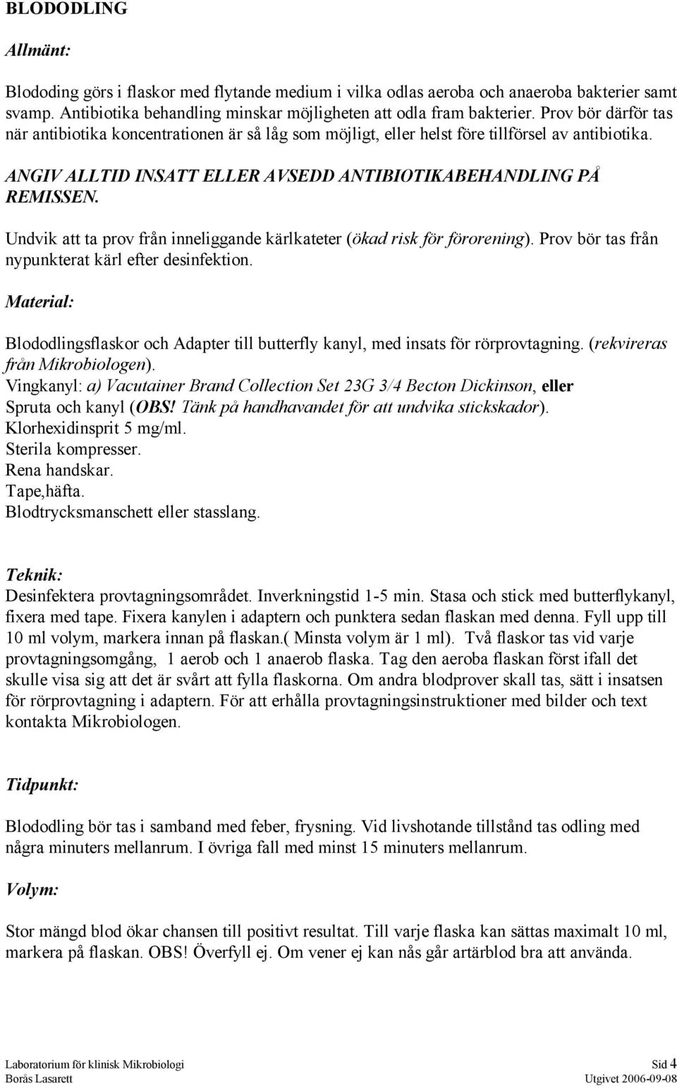 Undvik att ta prov från inneliggande kärlkateter (ökad risk för förorening). Prov bör tas från nypunkterat kärl efter desinfektion.