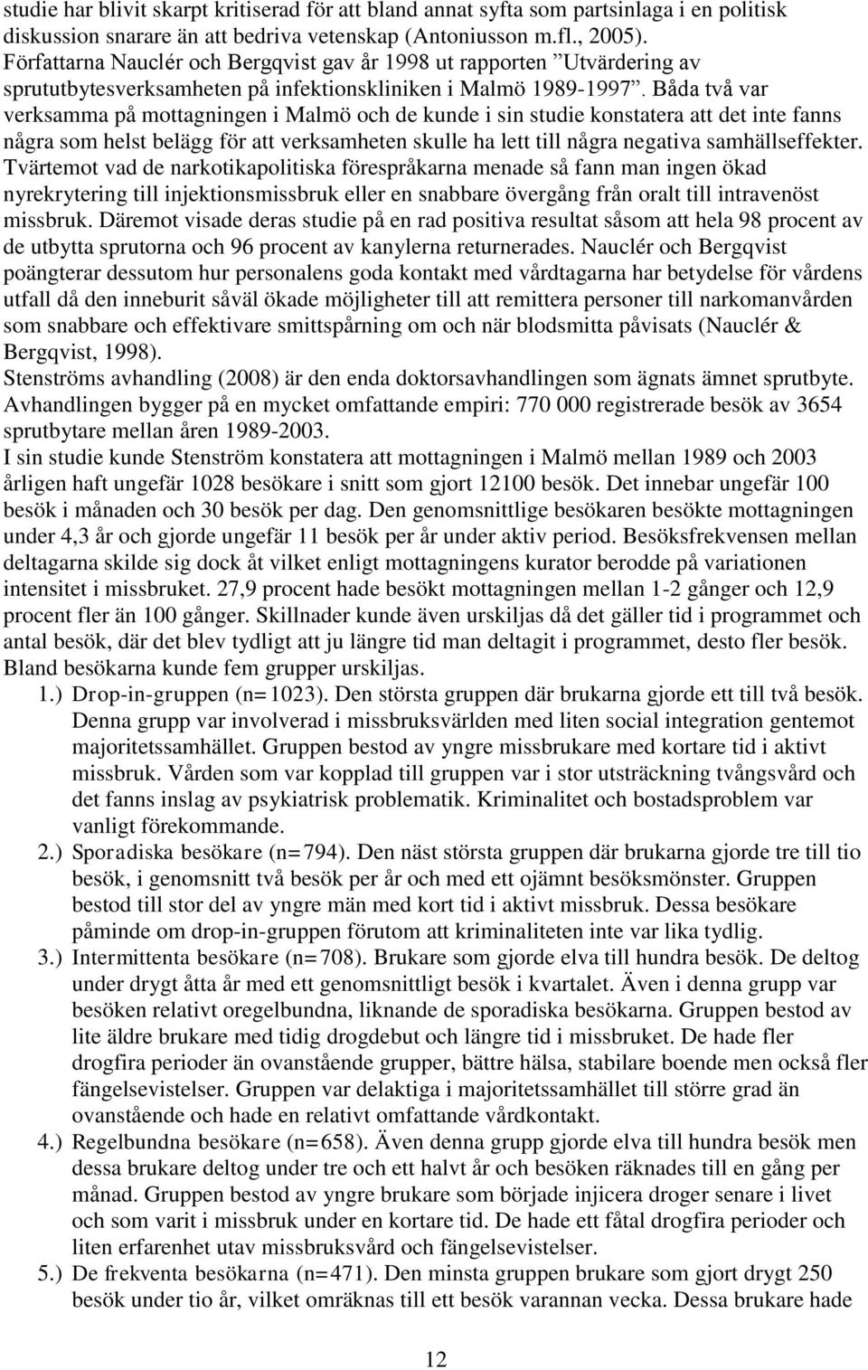 Båda två var verksamma på mottagningen i Malmö och de kunde i sin studie konstatera att det inte fanns några som helst belägg för att verksamheten skulle ha lett till några negativa samhällseffekter.