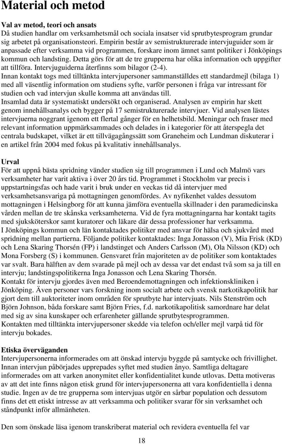 Detta görs för att de tre grupperna har olika information och uppgifter att tillföra. Intervjuguiderna återfinns som bilagor (2-4).