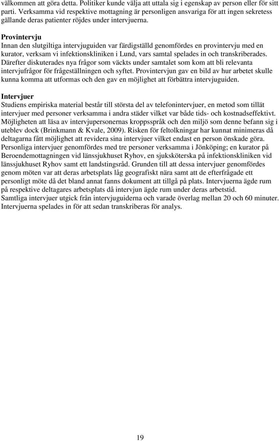 Provintervju Innan den slutgiltiga intervjuguiden var färdigställd genomfördes en provintervju med en kurator, verksam vi infektionskliniken i Lund, vars samtal spelades in och transkriberades.