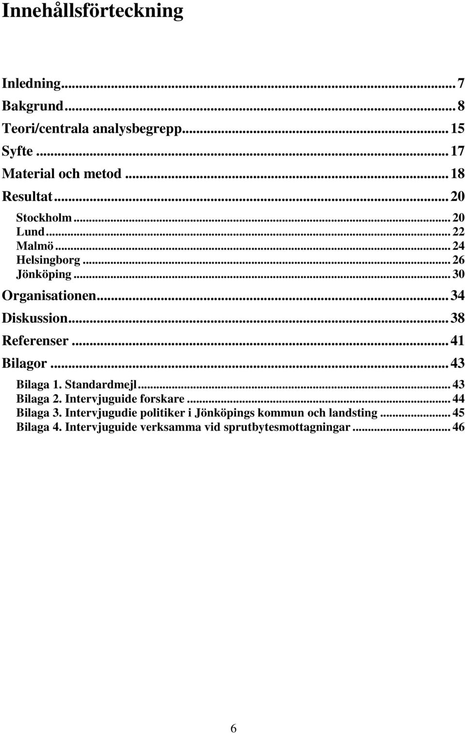 .. 34 Diskussion... 38 Referenser... 41 Bilagor... 43 Bilaga 1. Standardmejl... 43 Bilaga 2. Intervjuguide forskare.