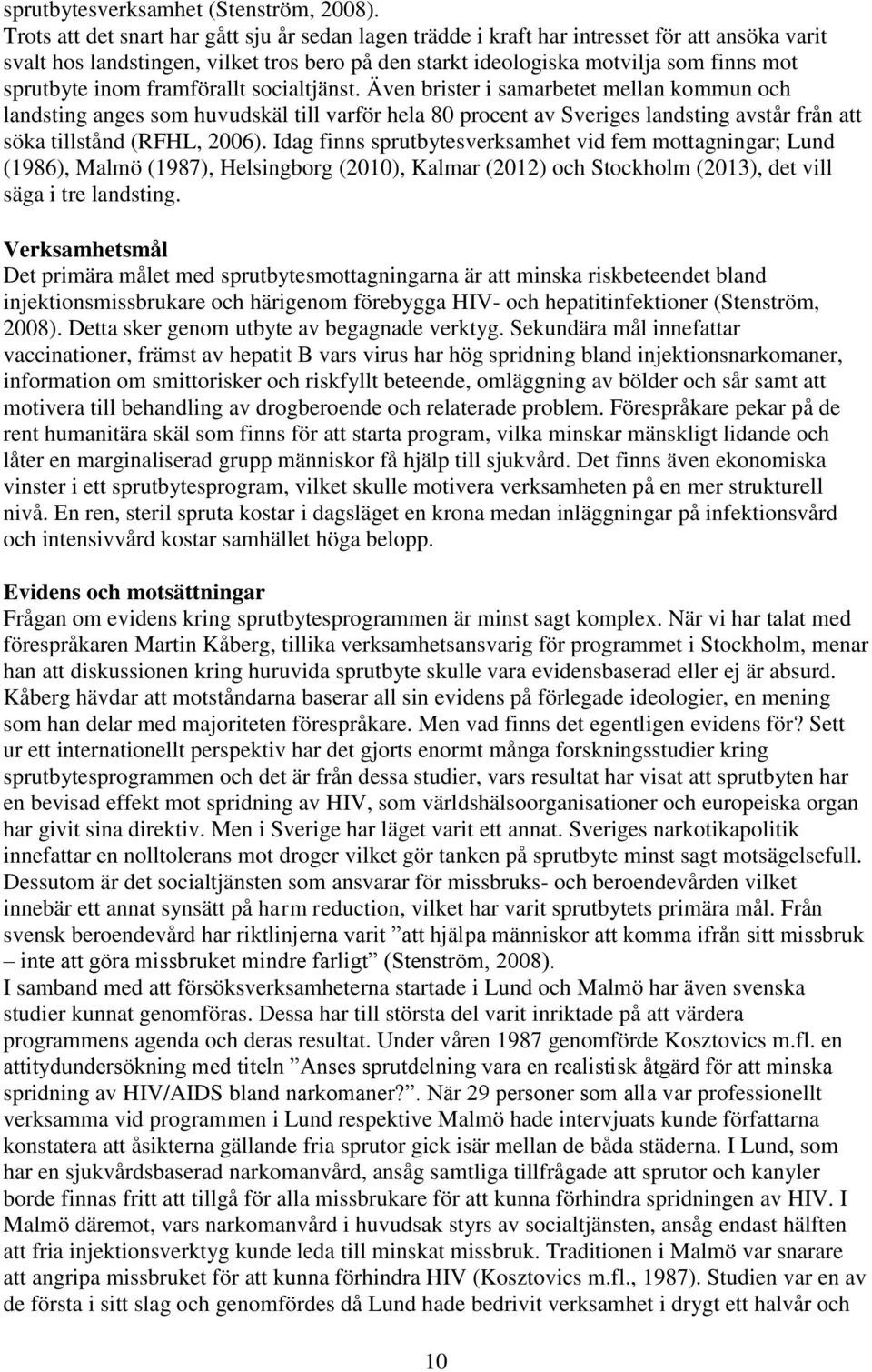 inom framförallt socialtjänst. Även brister i samarbetet mellan kommun och landsting anges som huvudskäl till varför hela 80 procent av Sveriges landsting avstår från att söka tillstånd (RFHL, 2006).