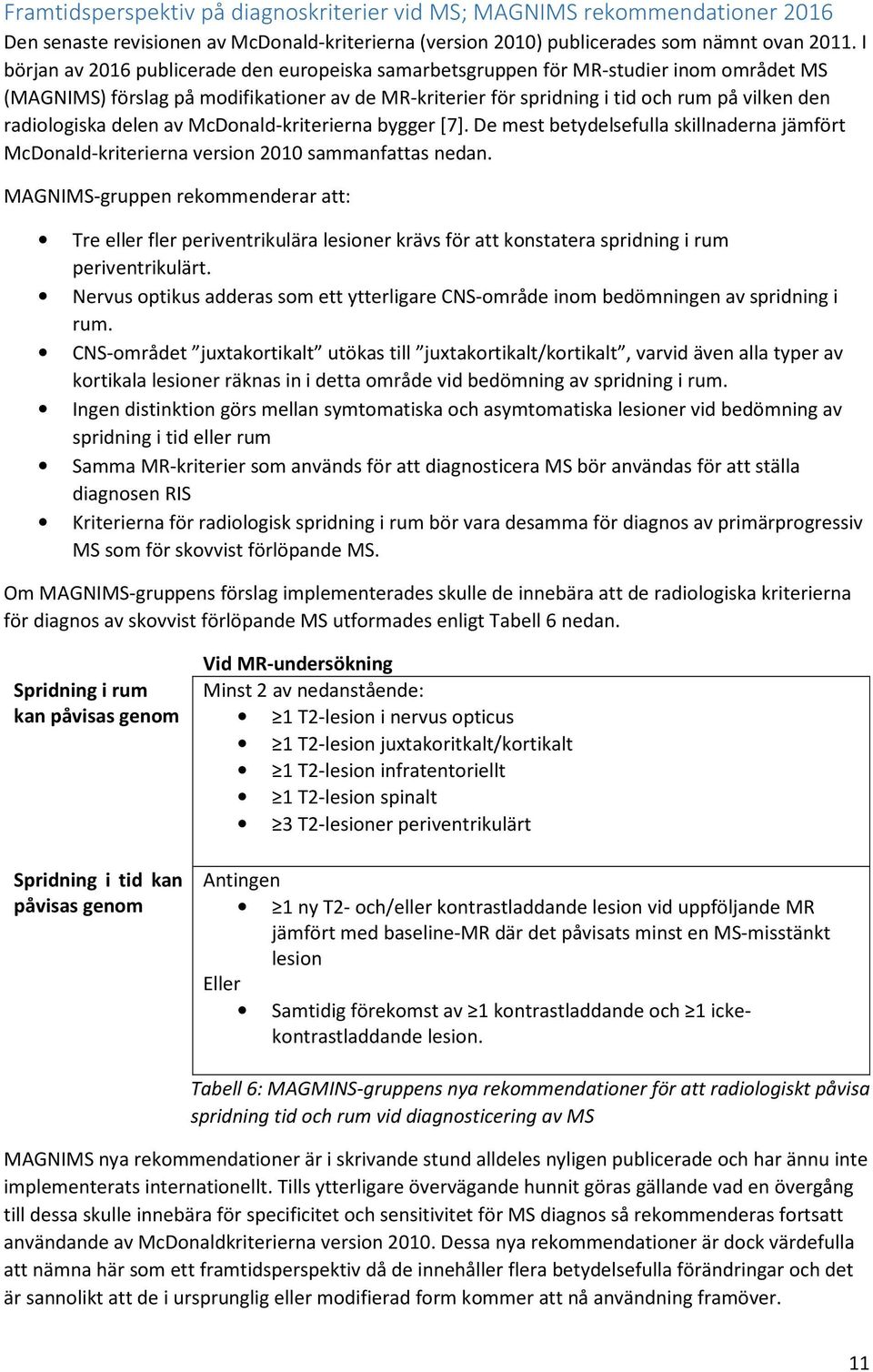 radiologiska delen av McDonald-kriterierna bygger [7]. De mest betydelsefulla skillnaderna jämfört McDonald-kriterierna version 2010 sammanfattas nedan.