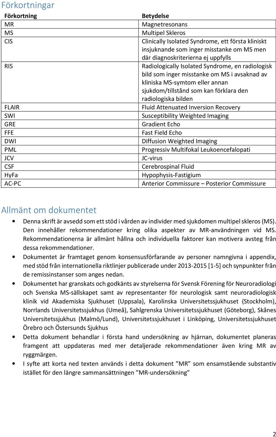 som kan förklara den radiologiska bilden Fluid Attenuated Inversion Recovery Susceptibility Weighted Imaging Gradient Echo Fast Field Echo Diffusion Weighted Imaging Progressiv Multifokal