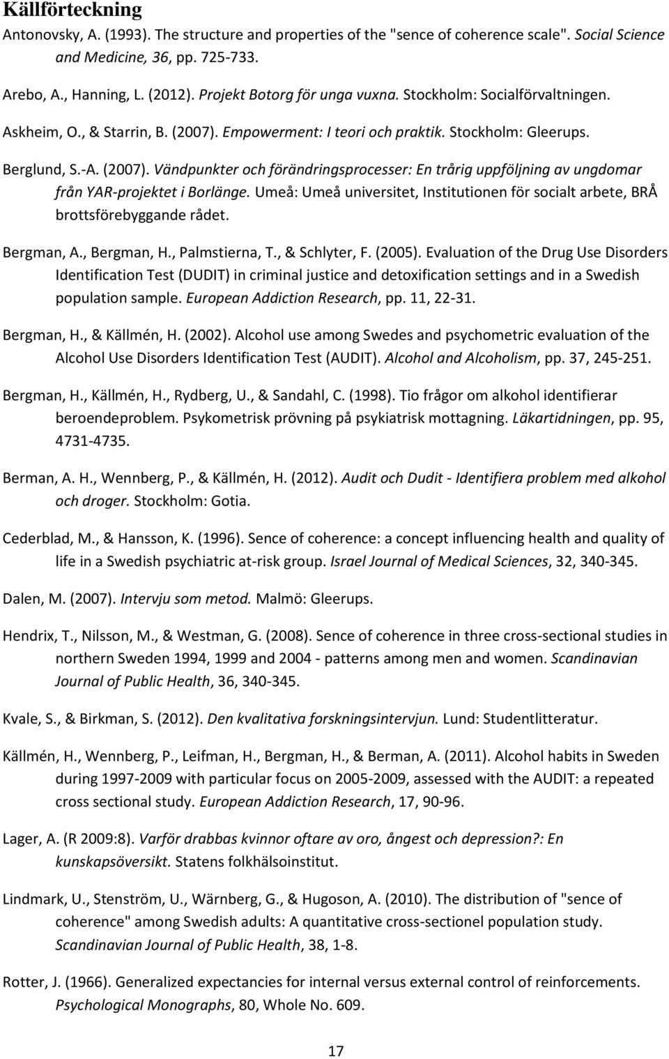 Umeå: Umeå universitet, Institutionen för socialt arbete, BRÅ brottsförebyggande rådet. Bergman, A., Bergman, H., Palmstierna, T., & Schlyter, F. (2005).