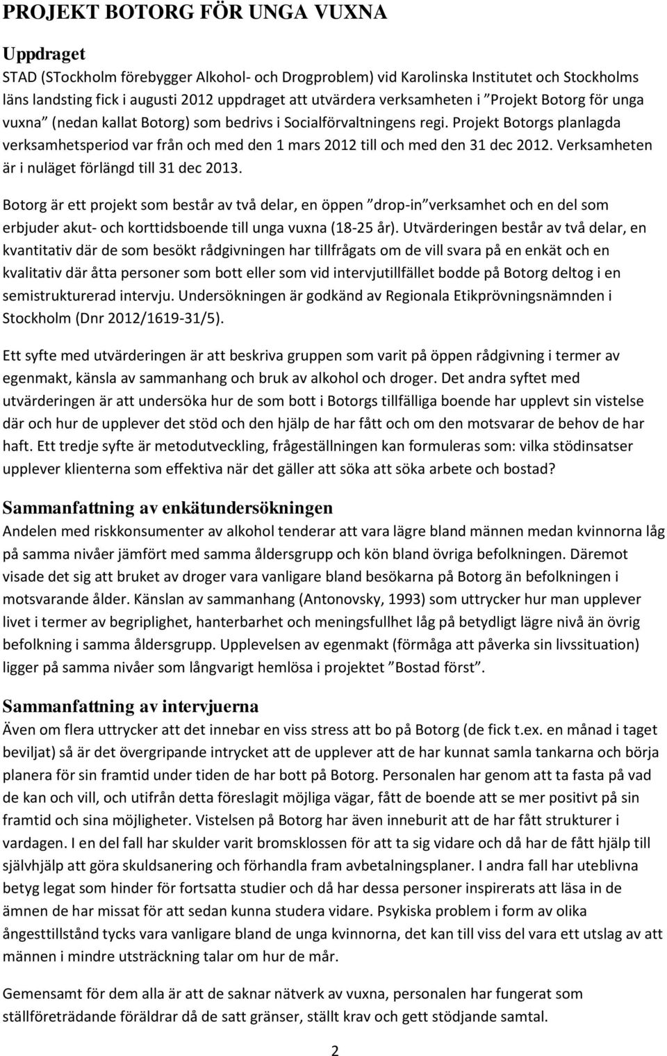 Projekt Botorgs planlagda verksamhetsperiod var från och med den 1 mars 2012 till och med den 31 dec 2012. Verksamheten är i nuläget förlängd till 31 dec 2013.