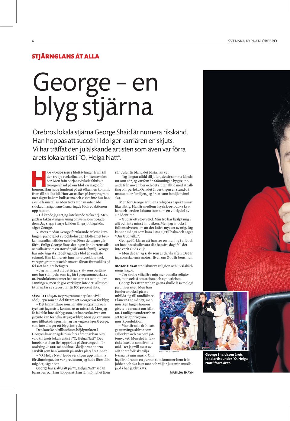 Men från början tvivlade faktiskt George Shaid på om Idol var något för honom. Han hade funderat på att söka men kommit fram till att låta bli.