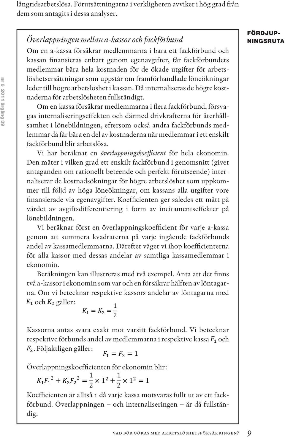 medlemmar bära hela kostnaden för de ökade utgifter för arbetslöshetsersättningar som uppstår om framförhandlade löneökningar leder till högre arbetslöshet i kassan.