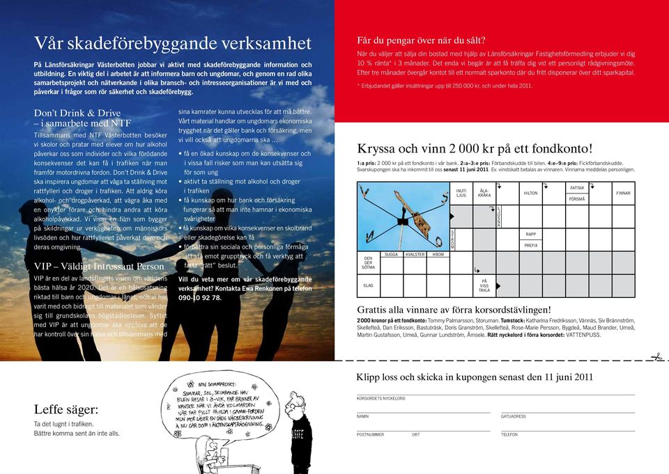 säkerhet och skadeförebygg. Får du pengar över när du sålt? När du väljer att sälja din bostad med hjälp av Länsförsäkringar Fastighetsförmedling erbjuder vi dig 10 % ränta* i 3 månader.