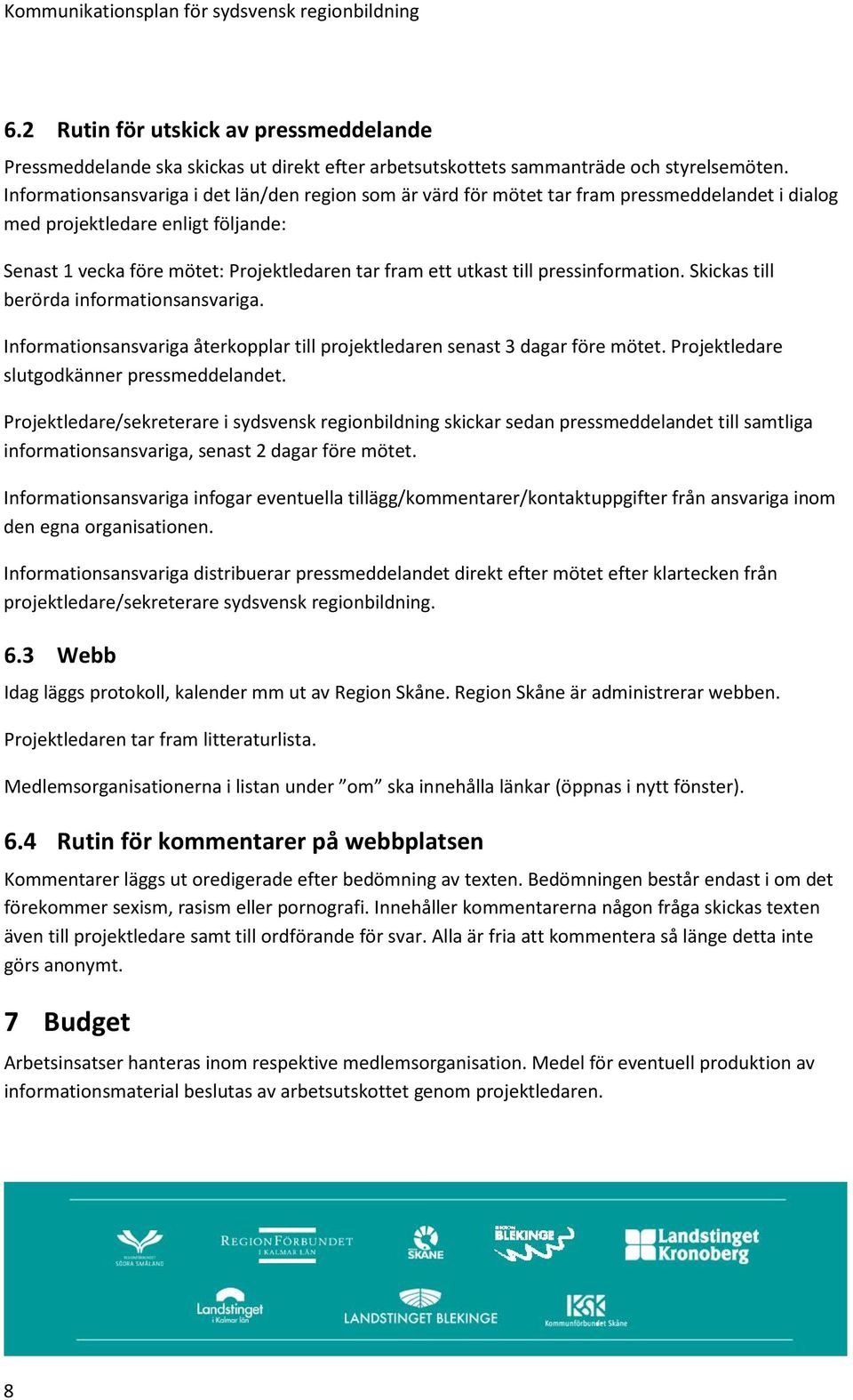 till pressinformation. Skickas till berörda informationsansvariga. Informationsansvariga återkopplar till projektledaren senast 3 dagar före mötet. Projektledare slutgodkänner pressmeddelandet.