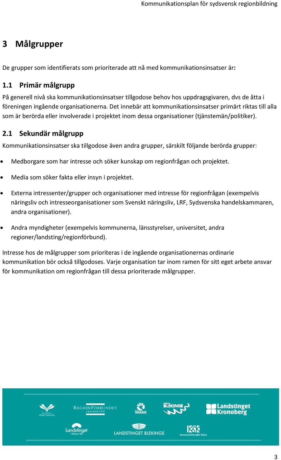Det innebär att kommunikationsinsatser primärt riktas till alla som är berörda eller involverade i projektet inom dessa organisationer (tjänstemän/politiker). 2.