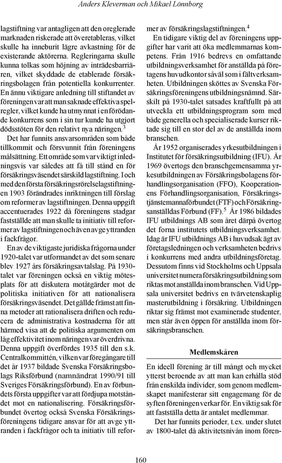 En ännu viktigare anledning till stiftandet av föreningen var att man saknade effektiva spelregler, vilket kunde ha utmynnat i en förödande konkurrens som i sin tur kunde ha utgjort dödsstöten för