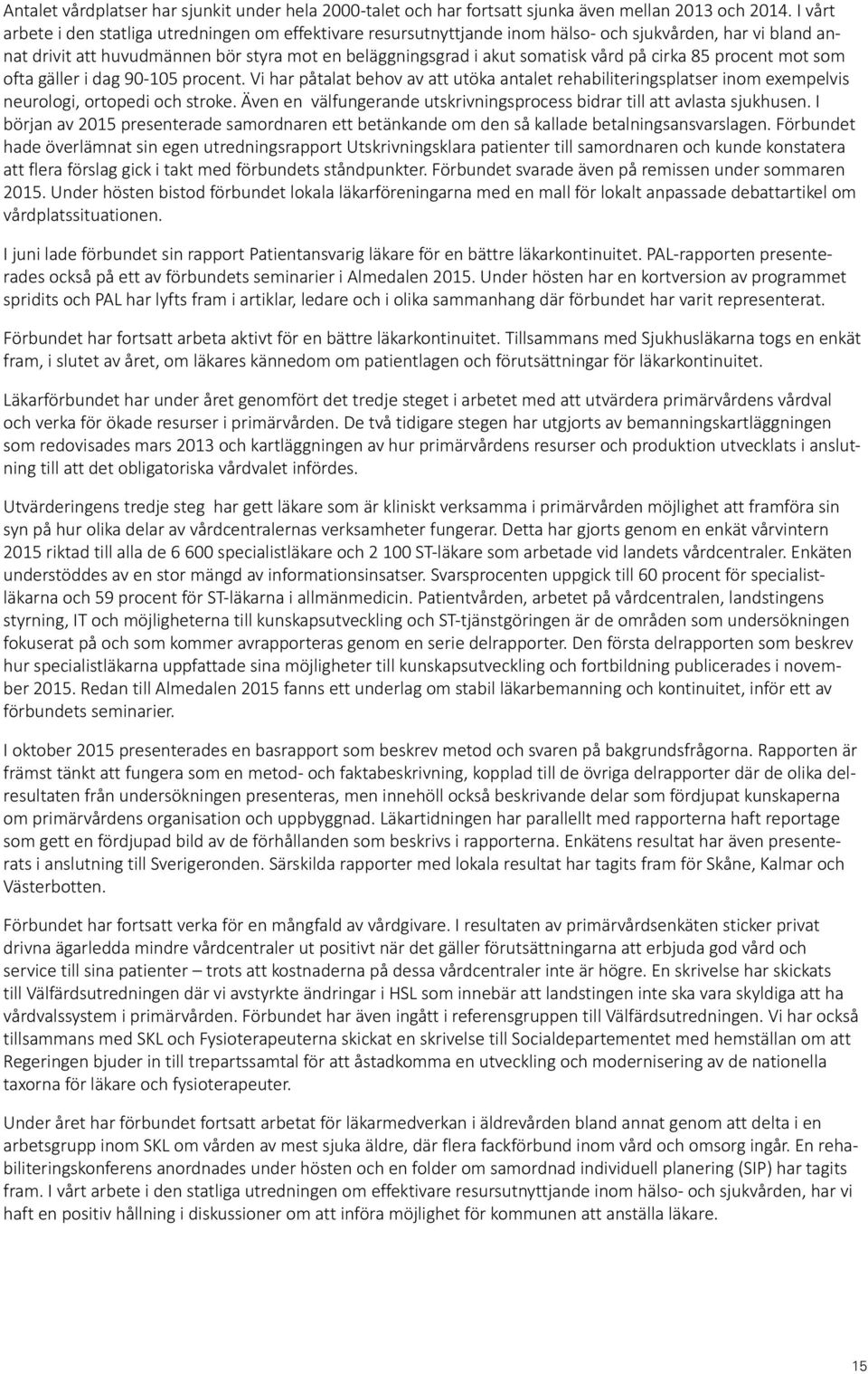 på cirka 85 procent mot som ofta gäller i dag 90-105 procent. Vi har påtalat behov av att utöka antalet rehabiliteringsplatser inom exempelvis neurologi, ortopedi och stroke.