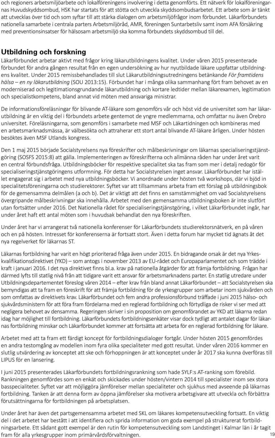 Ett arbete som är tänkt att utvecklas över tid och som syftar till att stärka dialogen om arbetsmiljöfrågor inom förbundet.