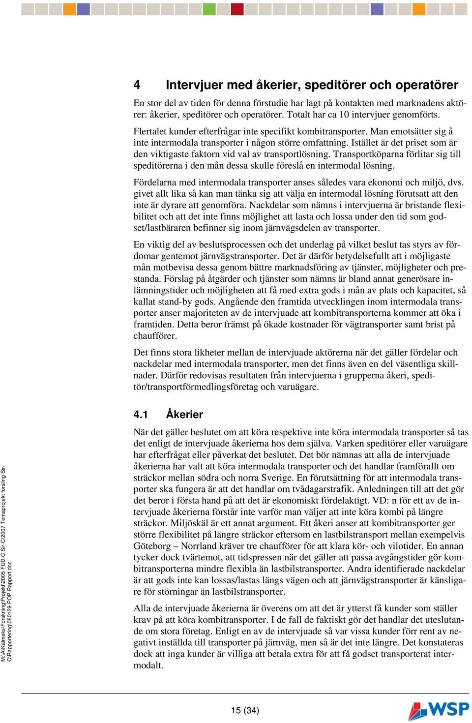 Istället är det priset som är den viktigaste faktorn vid val av transportlösning. Transportköparna förlitar sig till speditörerna i den mån dessa skulle föreslå en intermodal lösning.