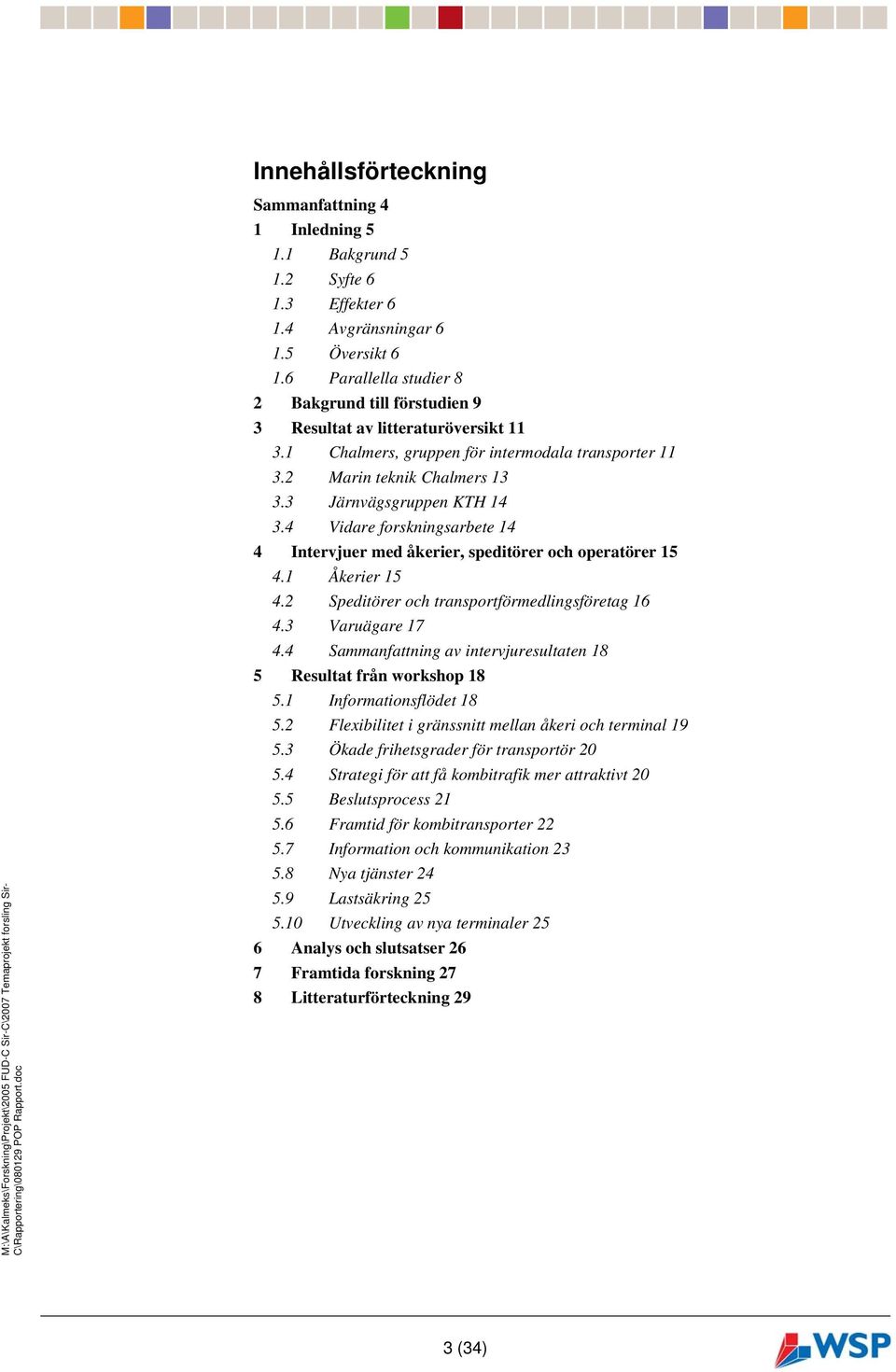 4 Vidare forskningsarbete 14 4 Intervjuer med åkerier, speditörer och operatörer 15 4.1 Åkerier 15 4.2 Speditörer och transportförmedlingsföretag 16 4.3 Varuägare 17 4.