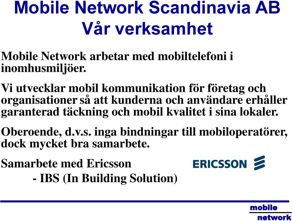 Vi utvecklar mobil kommunikation för företag och organisationer så att kunderna och användare