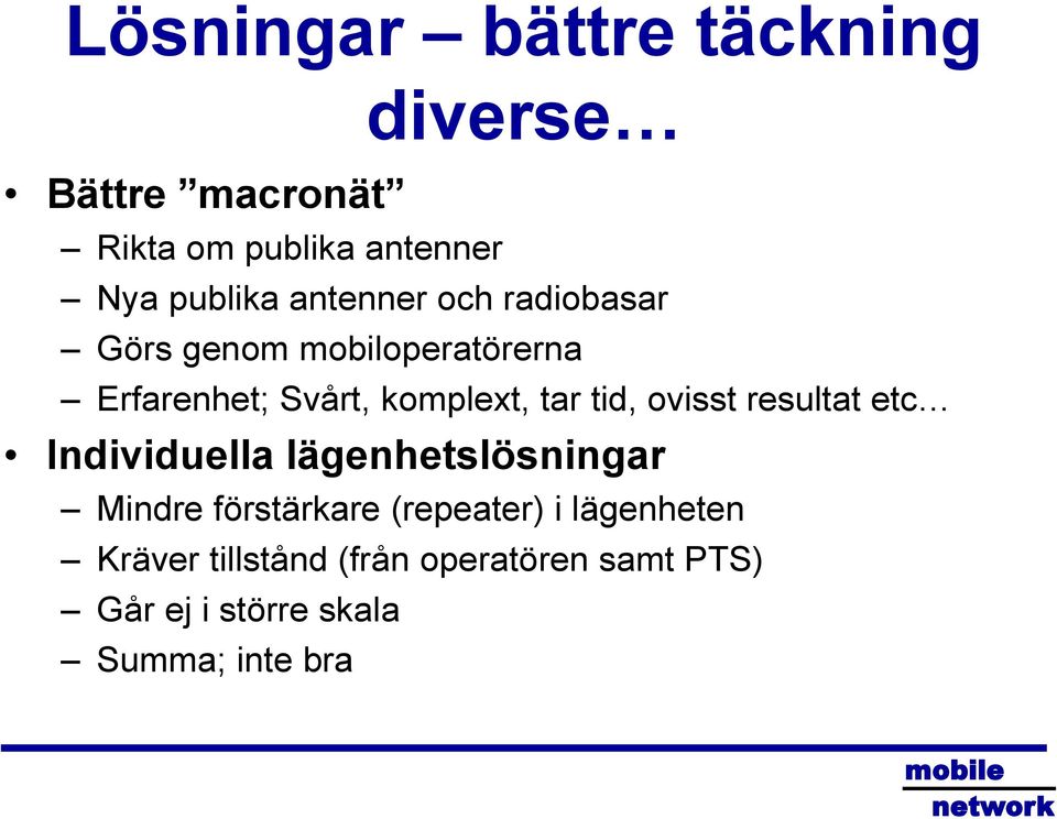 tid, ovisst resultat etc Individuella lägenhetslösningar Mindre förstärkare (repeater) i