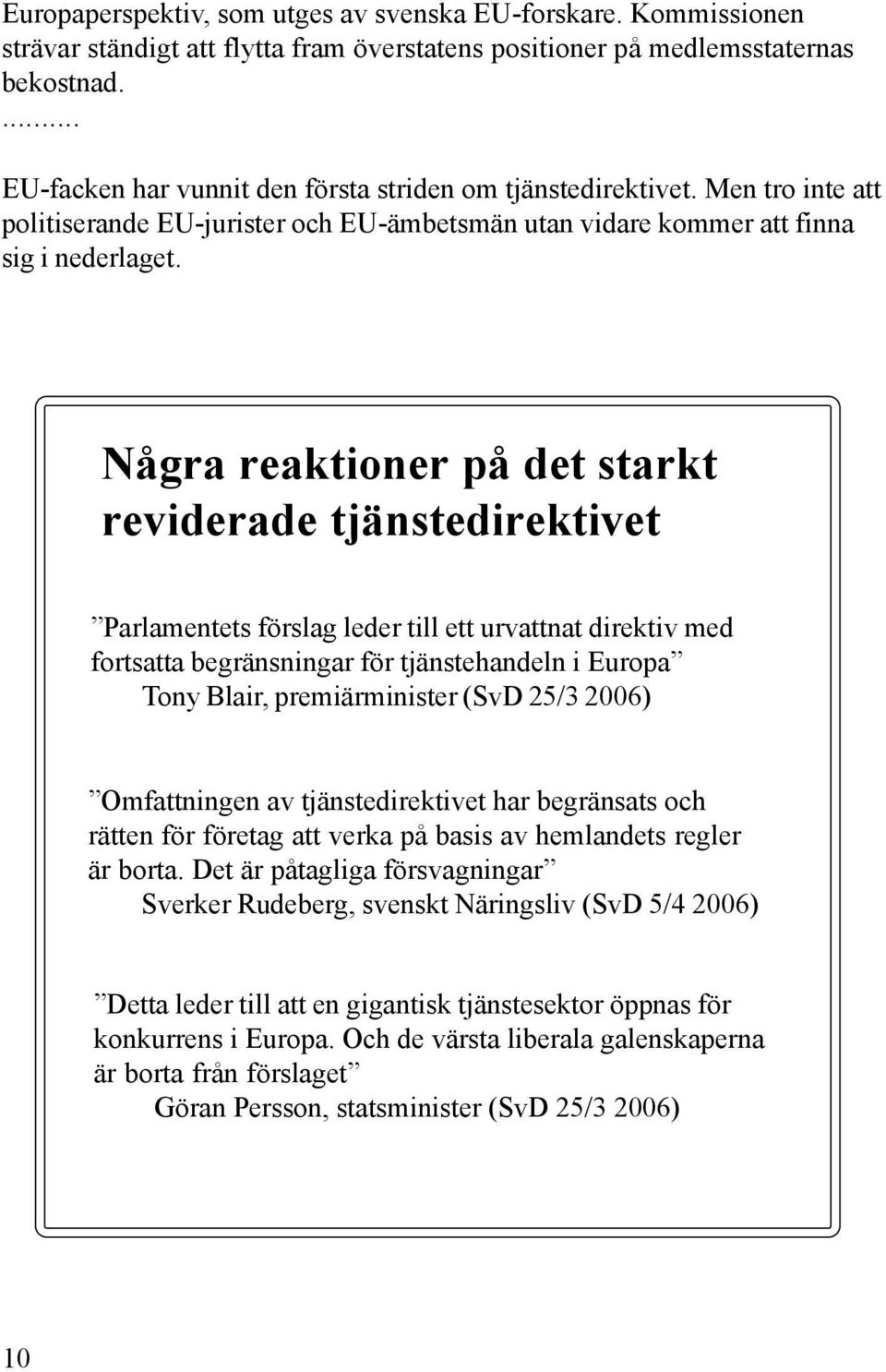 Några reaktioner på det starkt reviderade tjänstedirektivet Parlamentets förslag leder till ett urvattnat direktiv med fortsatta begränsningar för tjänstehandeln i Europa Tony Blair, premiärminister