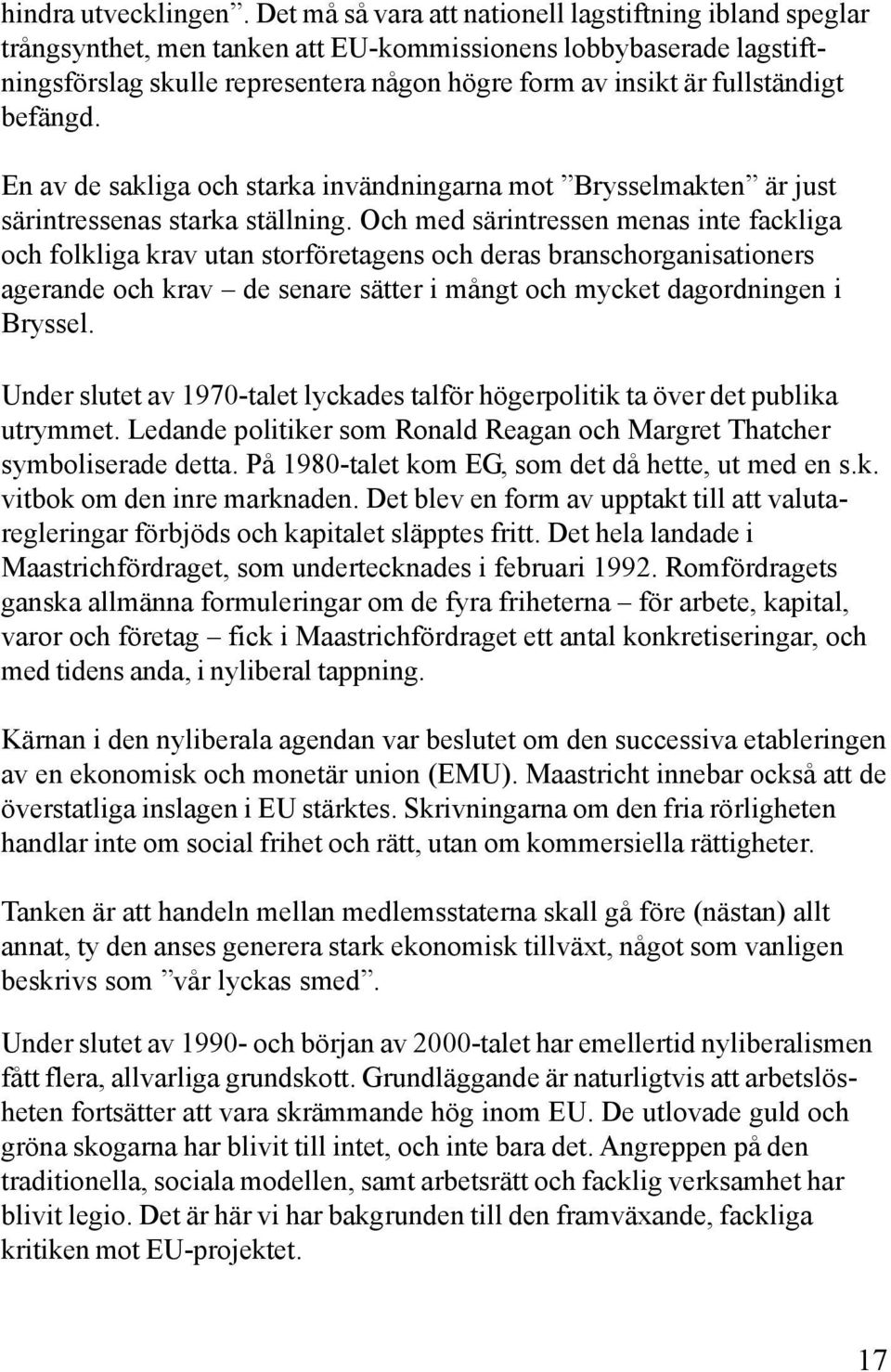 fullständigt befängd. En av de sakliga och starka invändningarna mot Brysselmakten är just särintressenas starka ställning.