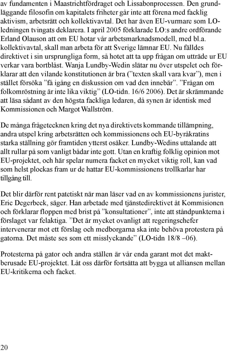 Nu fälldes direktivet i sin ursprungliga form, så hotet att ta upp frågan om utträde ur EU verkar vara bortblåst.