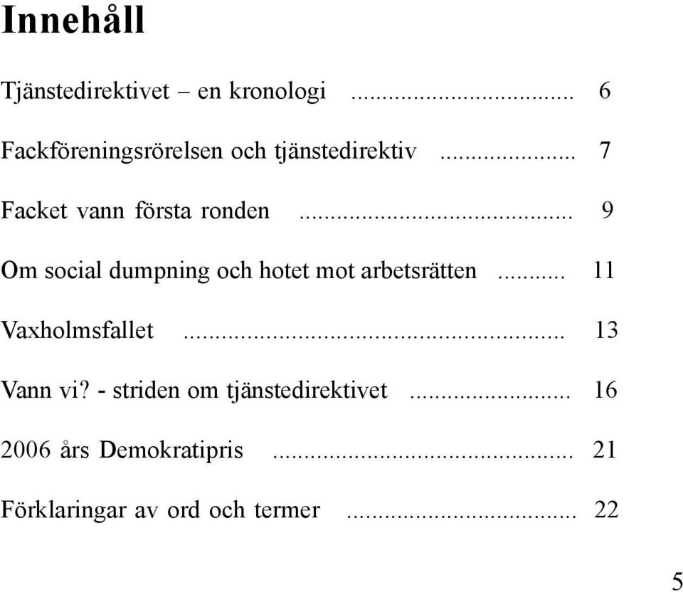 .. 9 Om social dumpning och hotet mot arbetsrätten... 11 Vaxholmsfallet.