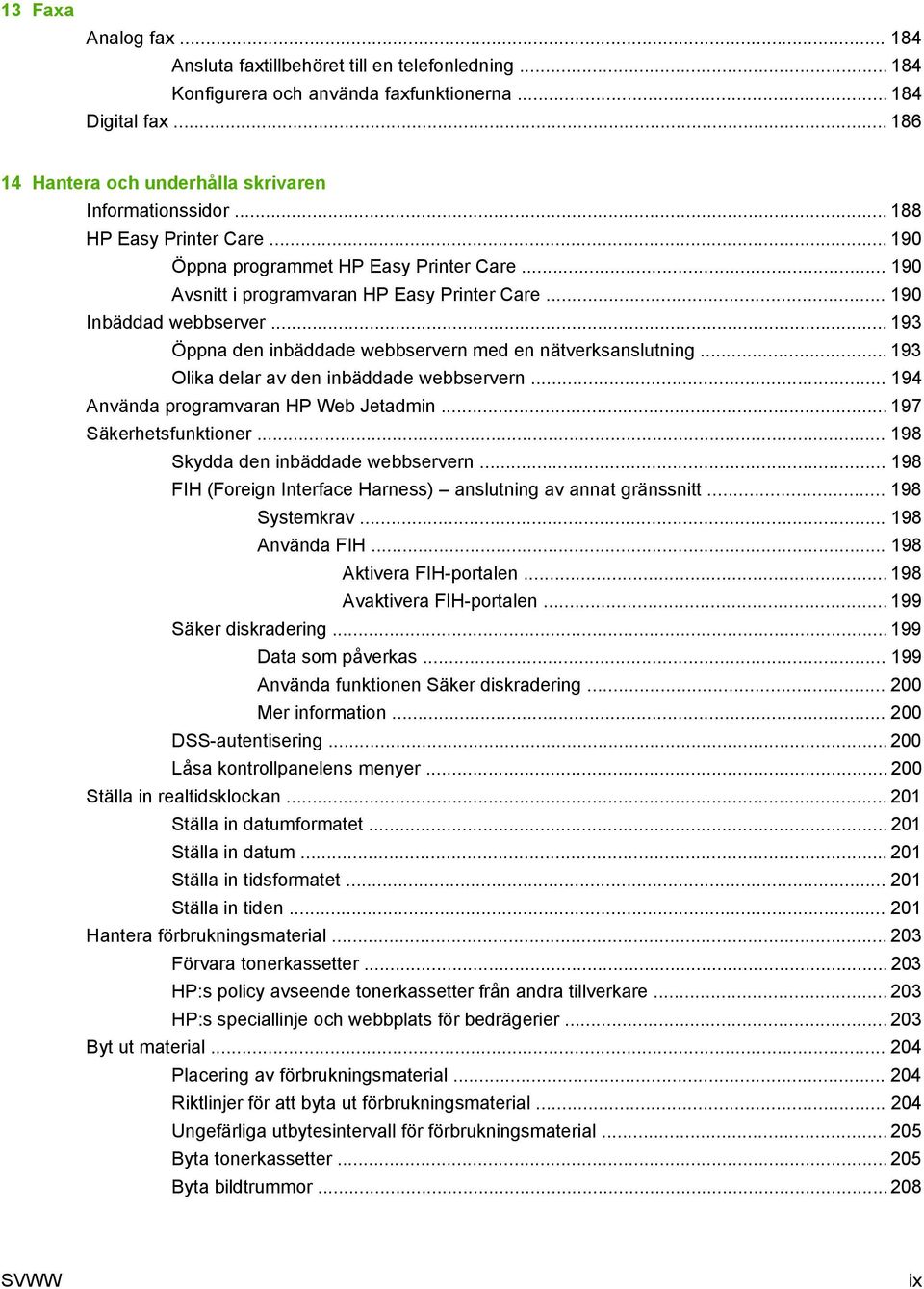 .. 193 Öppna den inbäddade webbservern med en nätverksanslutning... 193 Olika delar av den inbäddade webbservern... 194 Använda programvaran HP Web Jetadmin... 197 Säkerhetsfunktioner.