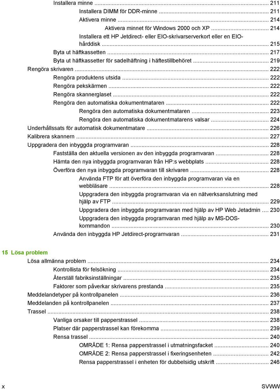 .. 219 Rengöra skrivaren... 222 Rengöra produktens utsida... 222 Rengöra pekskärmen... 222 Rengöra skannerglaset... 222 Rengöra den automatiska dokumentmataren.