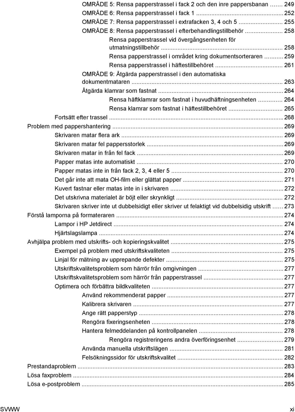 .. 259 Rensa papperstrassel i häftestillbehöret... 261 OMRÅDE 9: Åtgärda papperstrassel i den automatiska dokumentmataren... 263 Åtgärda klamrar som fastnat.