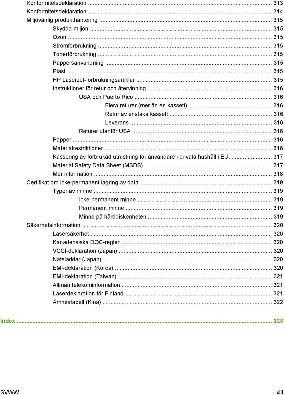 .. 316 Leverans... 316 Returer utanför USA... 316 Papper... 316 Materialrestriktioner... 316 Kassering av förbrukad utrustning för användare i privata hushåll i EU.