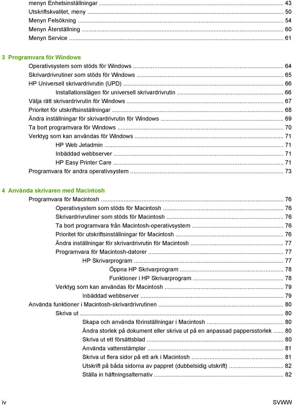 .. 67 Prioritet för utskriftsinställningar... 68 Ändra inställningar för skrivardrivrutin för Windows... 69 Ta bort programvara för Windows... 70 Verktyg som kan användas för Windows.