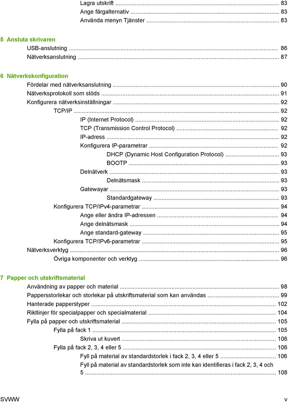 .. 92 Konfigurera IP-parametrar... 92 DHCP (Dynamic Host Configuration Protocol)... 93 BOOTP... 93 Delnätverk... 93 Delnätsmask... 93 Gatewayar... 93 Standardgateway.