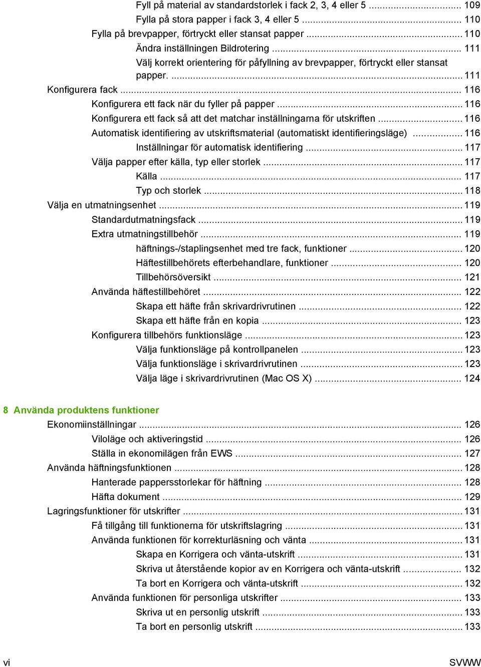 .. 116 Konfigurera ett fack när du fyller på papper... 116 Konfigurera ett fack så att det matchar inställningarna för utskriften.