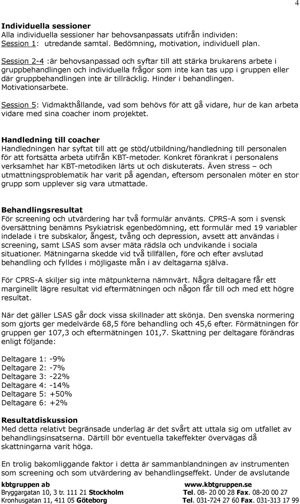 Hinder i behandlingen. Motivationsarbete. Session 5: Vidmakthållande, vad som behövs för att gå vidare, hur de kan arbeta vidare med sina coacher inom projektet.