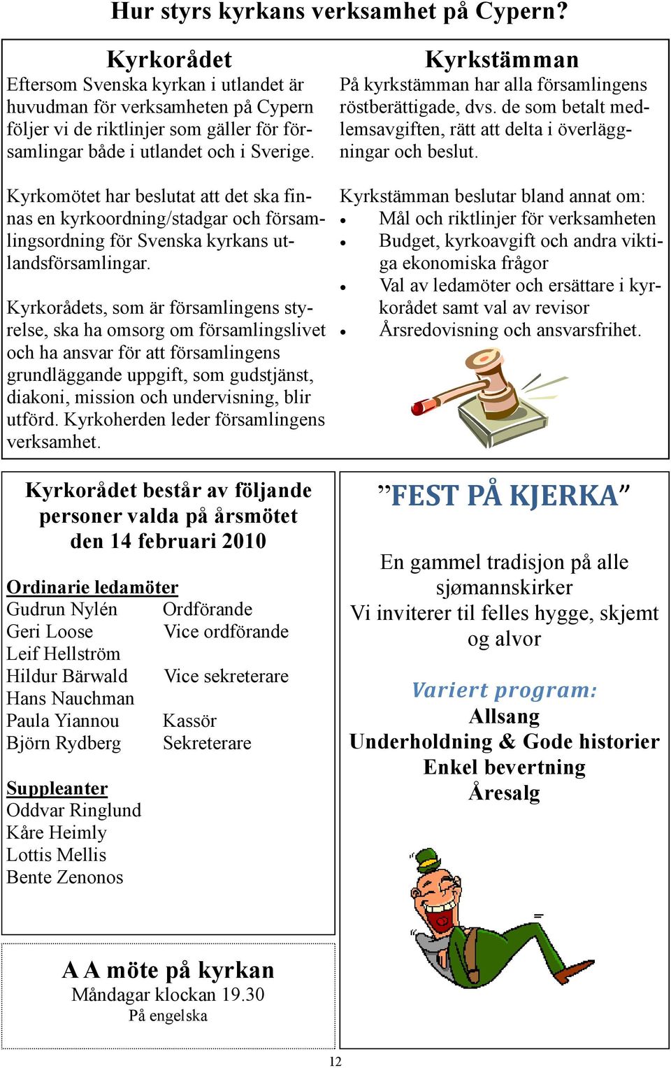 Kyrkomötet har beslutat att det ska finnas en kyrkoordning/stadgar och församlingsordning för Svenska kyrkans utlandsförsamlingar.