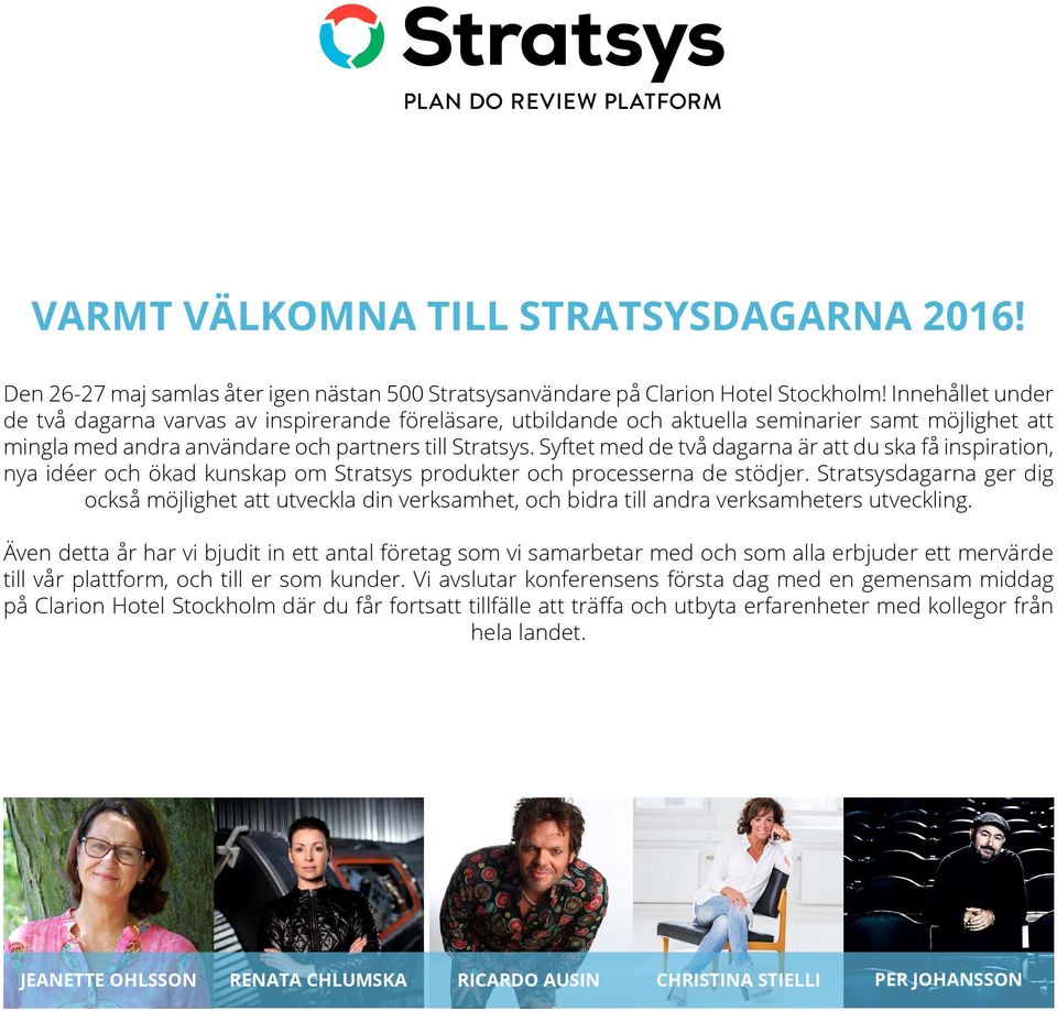 Syftet med de två dagarna är att du ska få inspiration, nya idéer och ökad kunskap om Stratsys produkter och processerna de stödjer.