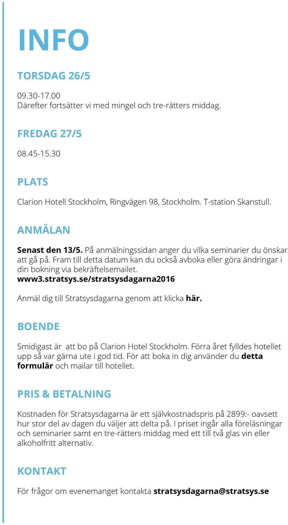stratsys.se/stratsysdagarna2016 Anmäl dig till Stratsysdagarna genom att klicka här. BOENDE Smidigast är att bo på Clarion Hotel Stockholm. Förra året fylldes hotellet upp så var gärna ute i god tid.