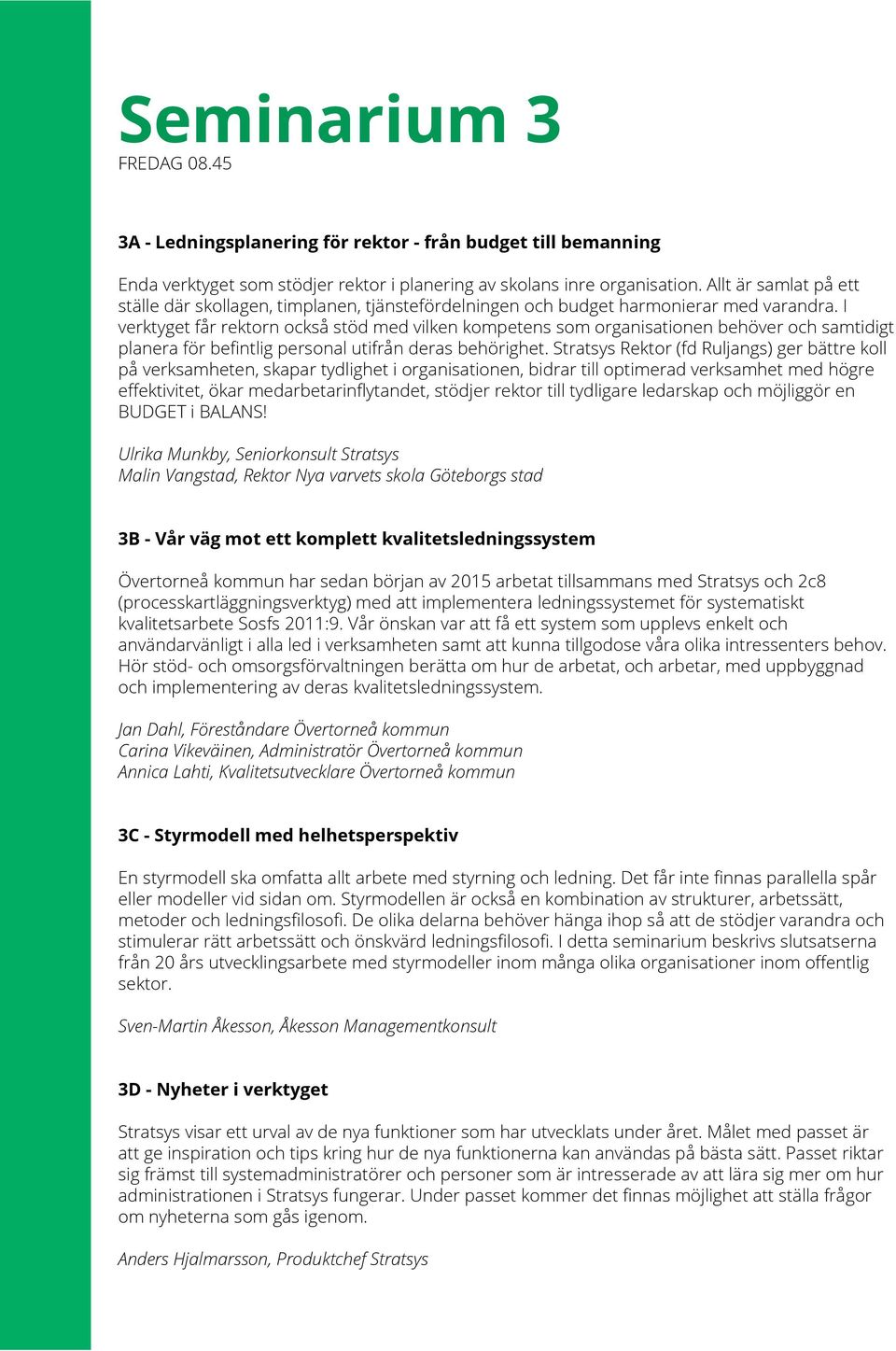 I verktyget får rektorn också stöd med vilken kompetens som organisationen behöver och samtidigt planera för befintlig personal utifrån deras behörighet.