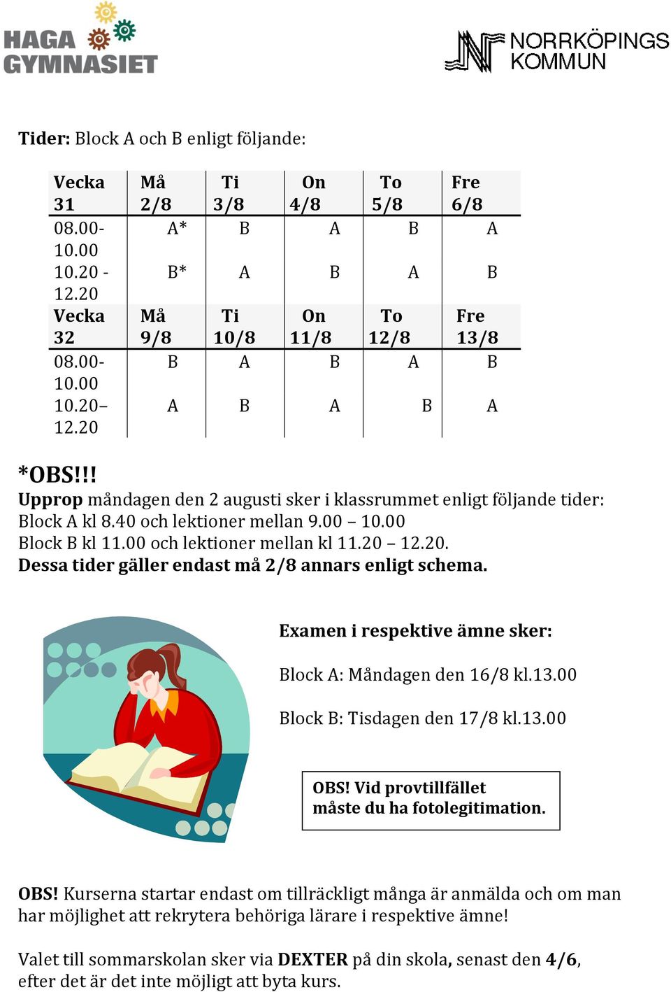 !! Upprop måndagen den 2 augusti sker i klassrummet enligt följande tider: Block A kl 8.40 och lektioner mellan 9.00 10.00 Block B kl 11.00 och lektioner mellan kl 11.20 