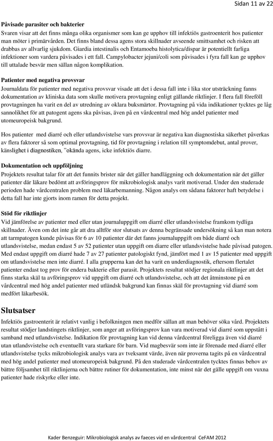 Giardia intestinalis och Entamoeba histolytica/dispar är potentiellt farliga infektioner som vardera påvisades i ett fall.