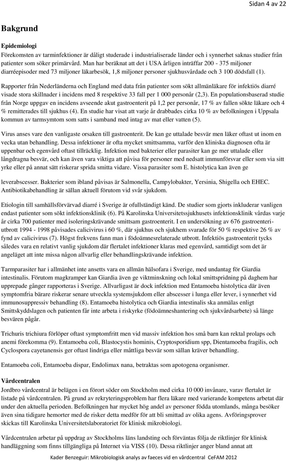 Rapporter från Nederländerna och England med data från patienter som sökt allmänläkare för infektiös diarré visade stora skillnader i incidens med 8 respektive 33 fall per 1 000 personår (2,3).